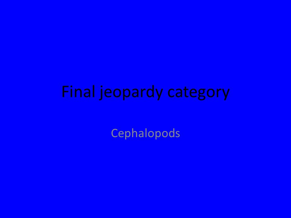 Final jeopardy category Cephalopods