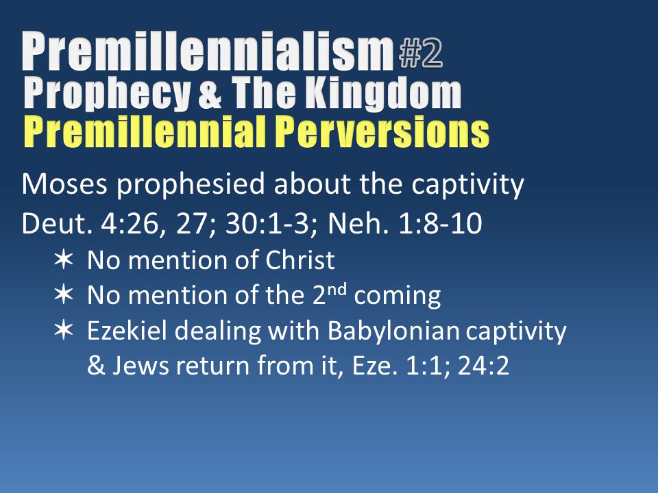 Moses prophesied about the captivity Deut. 4:26, 27; 30:1-3; Neh.