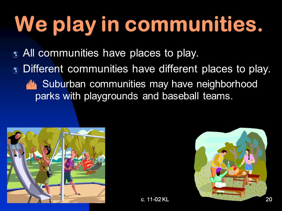 c KL19 We play in communities.  All communities have places to play.