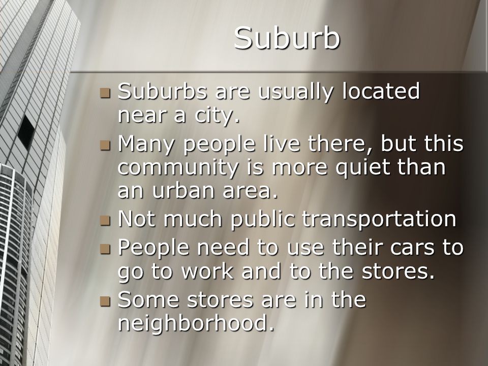 Suburb Suburbs are usually located near a city. Suburbs are usually located near a city.