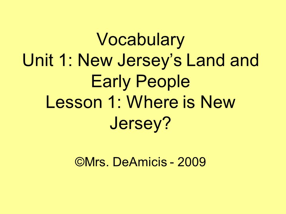 Vocabulary Unit 1: New Jersey’s Land and Early People Lesson 1: Where is New Jersey.