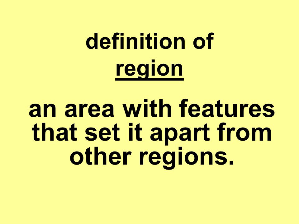 definition of region an area with features that set it apart from other regions.