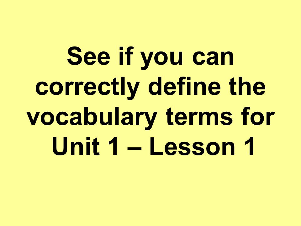 See if you can correctly define the vocabulary terms for Unit 1 – Lesson 1