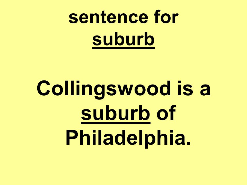 sentence for suburb Collingswood is a suburb of Philadelphia.