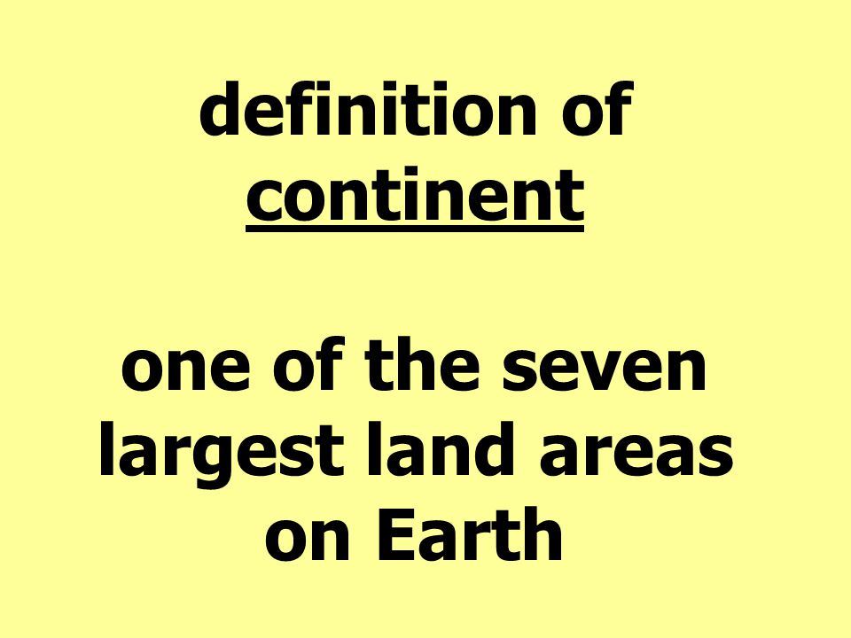 definition of continent one of the seven largest land areas on Earth