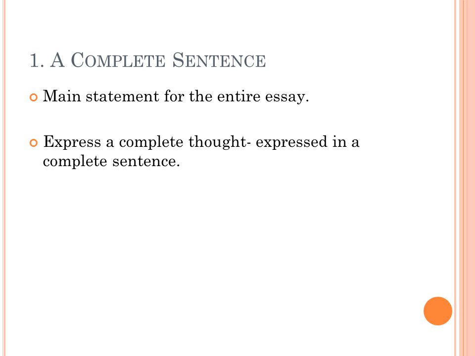 1. A C OMPLETE S ENTENCE Main statement for the entire essay.