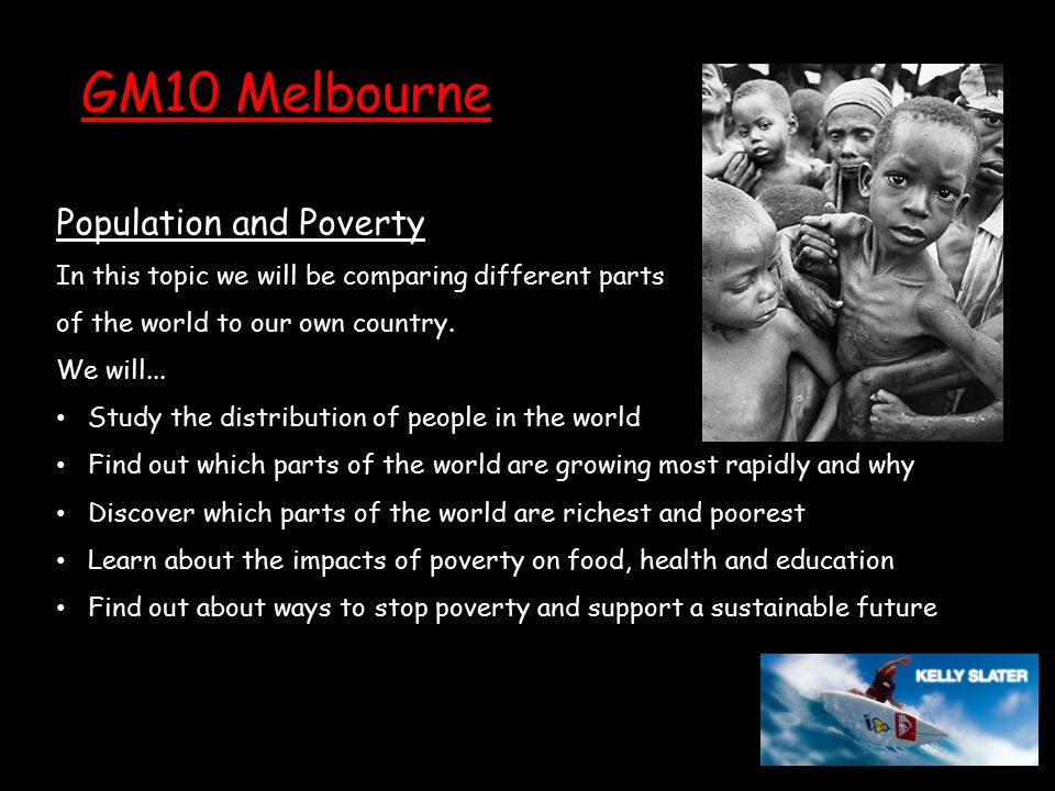 Population and Poverty In this topic we will be comparing different parts of the world to our own country.