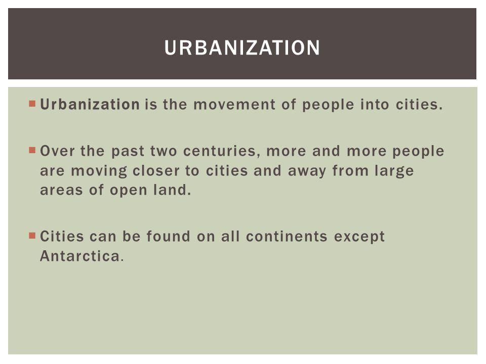 Urbanization is the movement of people into cities.