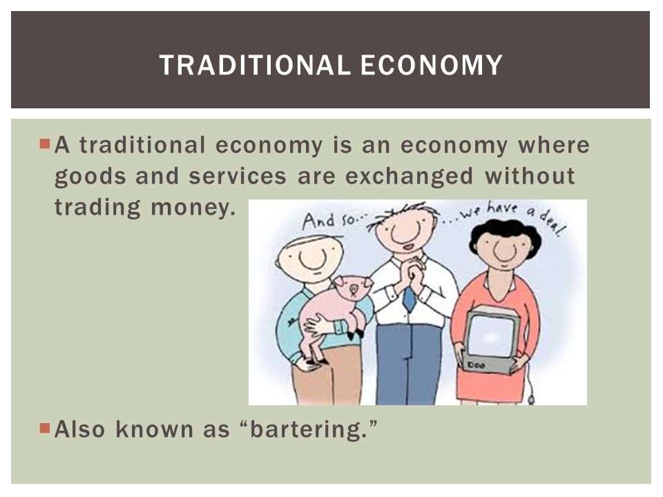  A traditional economy is an economy where goods and services are exchanged without trading money.