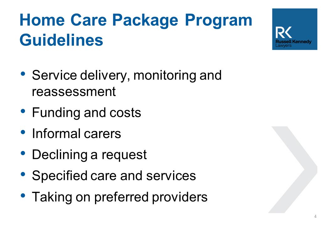 Service delivery, monitoring and reassessment Funding and costs Informal carers Declining a request Specified care and services Taking on preferred providers Home Care Package Program Guidelines 4
