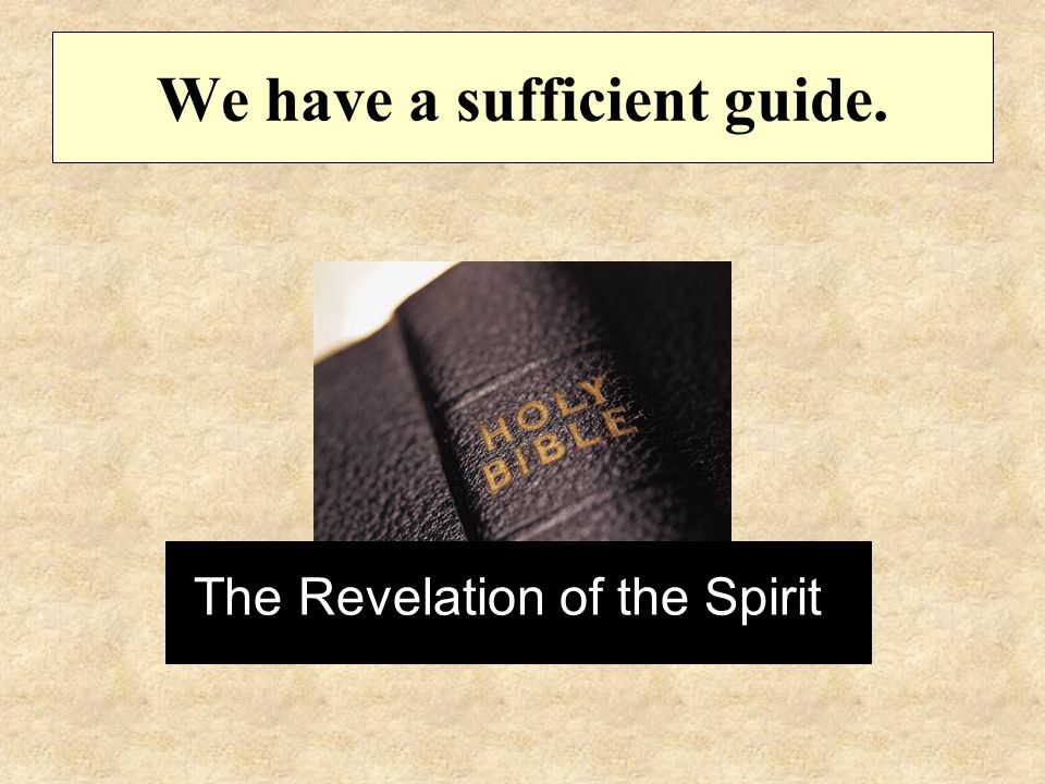 We have a sufficient guide. The Revelation of the Spirit