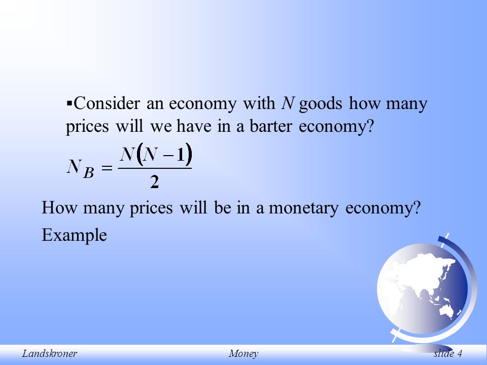 LandskronerMoney slide 4  Consider an economy with N goods how many prices will we have in a barter economy.