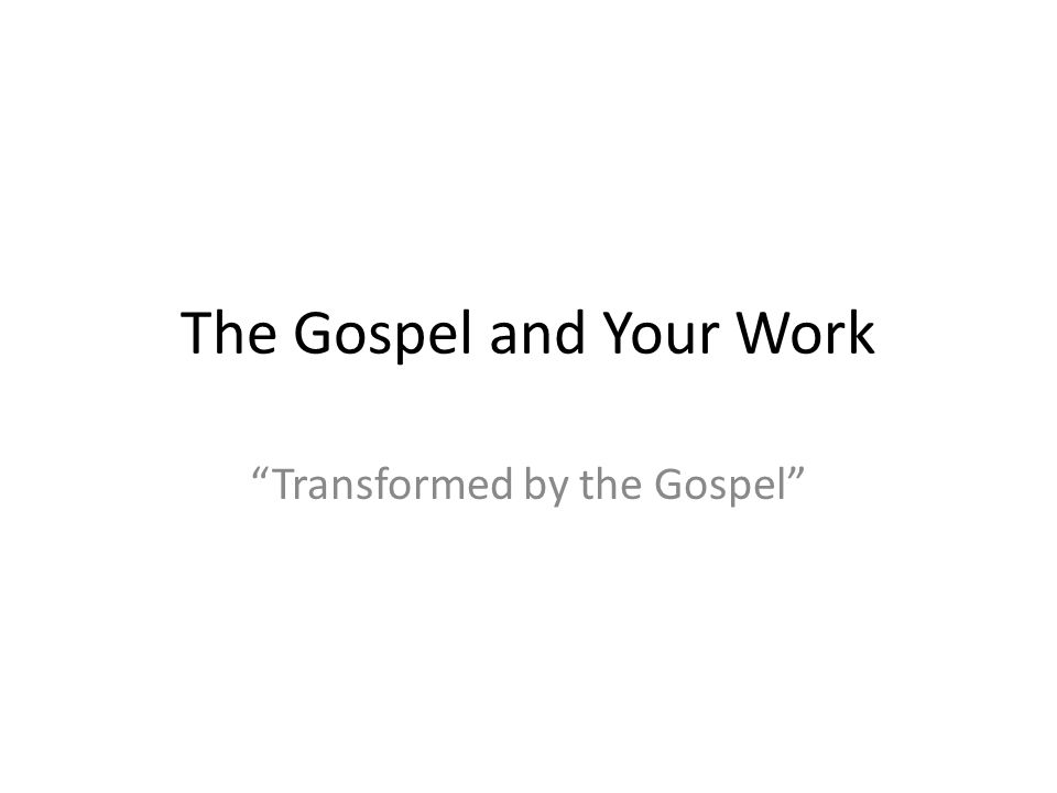 The Gospel and Your Work Transformed by the Gospel
