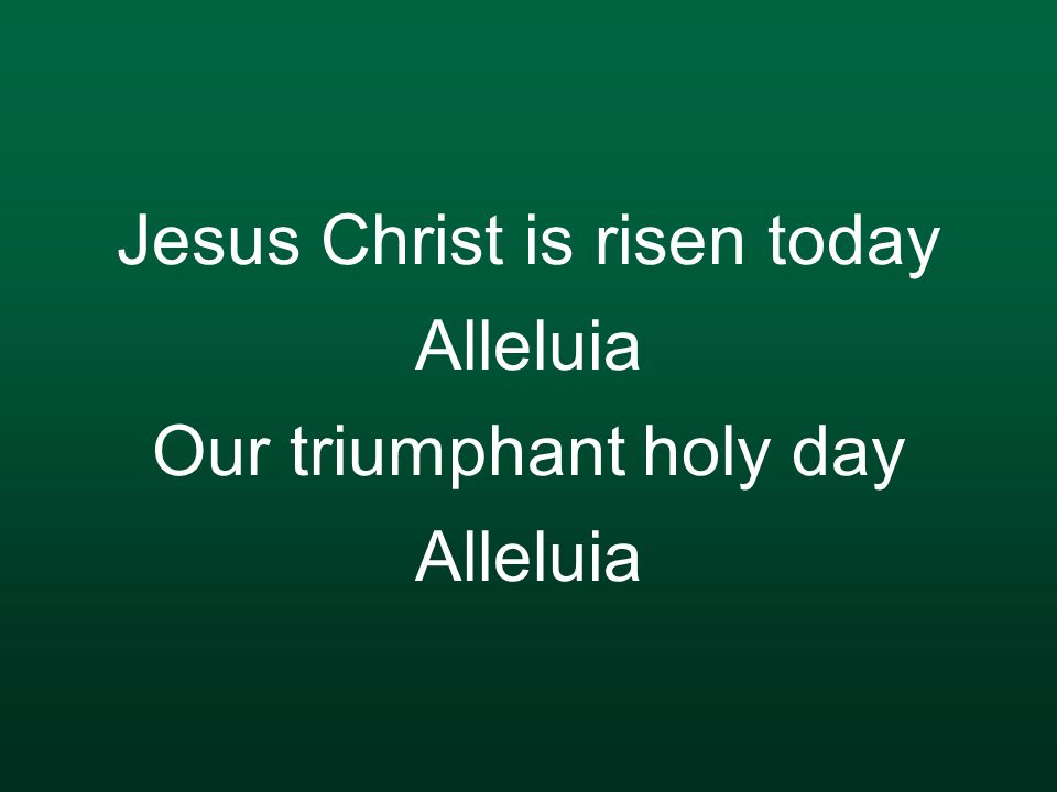 Jesus Christ is risen today Alleluia Our triumphant holy day Alleluia