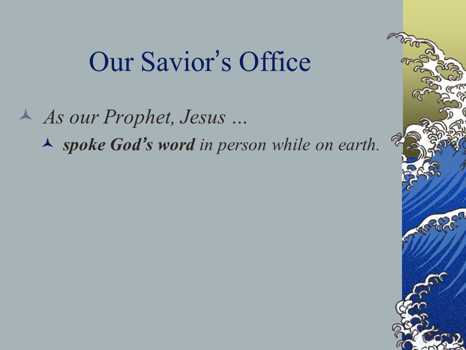 Our Savior ’ s Office As our Prophet, Jesus … spoke God ’ s word in person while on earth.