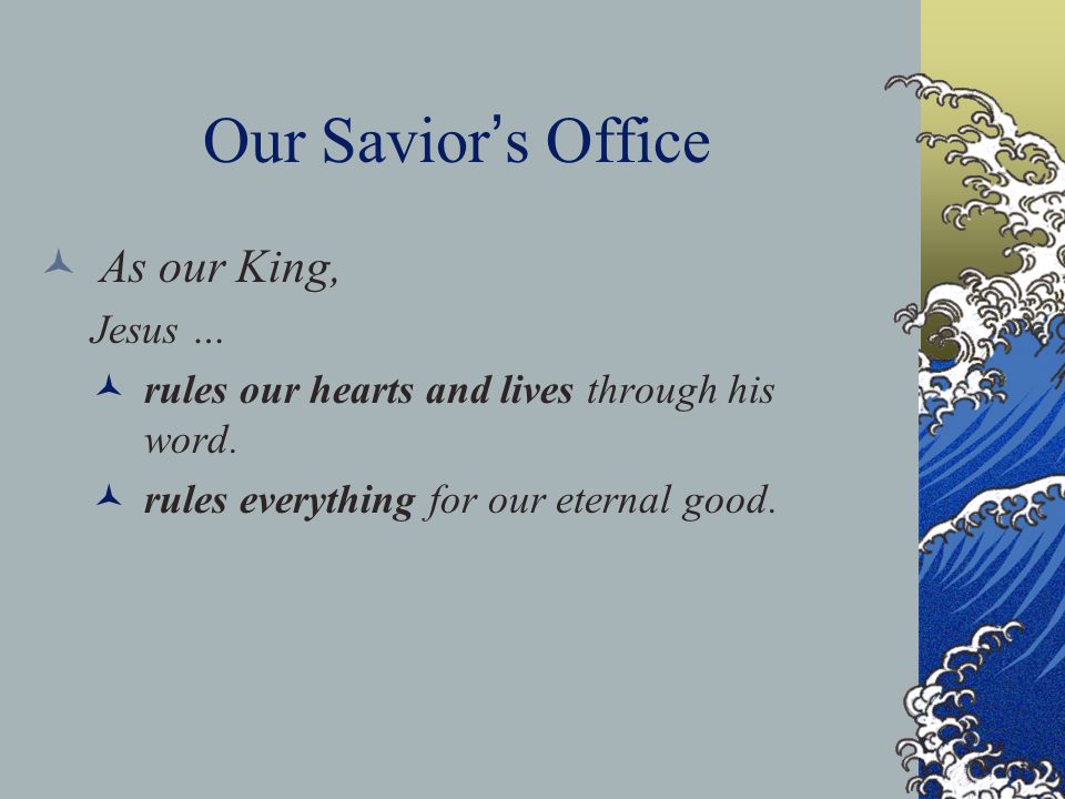 Our Savior ’ s Office As our King, Jesus … rules our hearts and lives through his word.