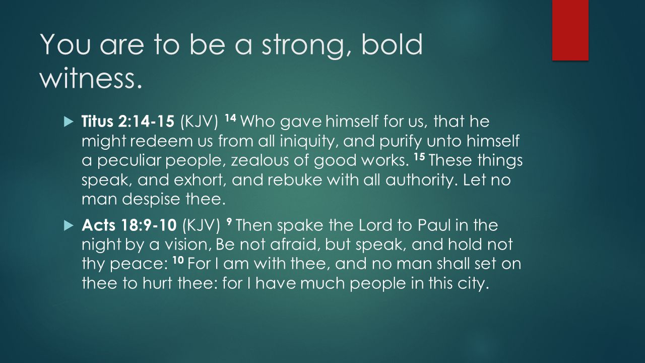 You are to be a strong, bold witness.