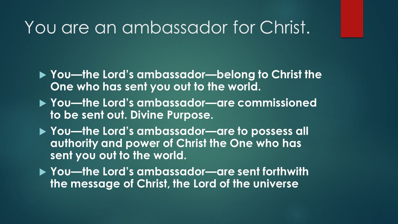 You are an ambassador for Christ.
