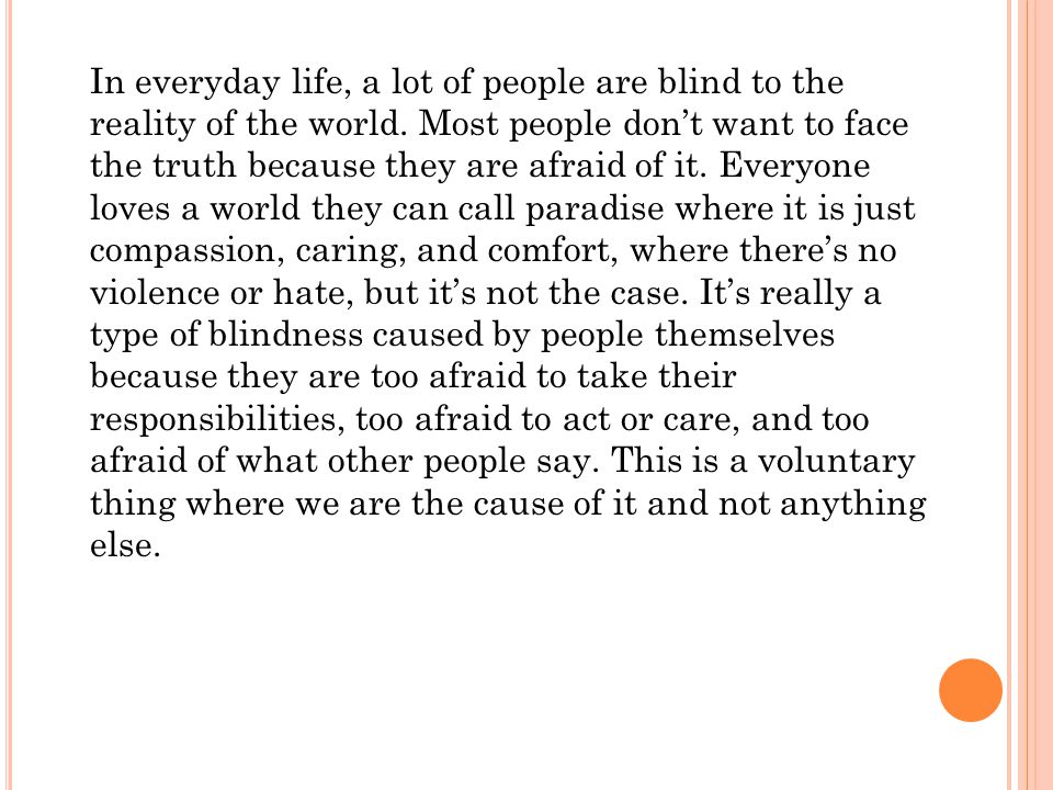 In everyday life, a lot of people are blind to the reality of the world.