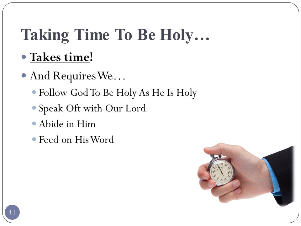 Taking Time To Be Holy… Takes time.