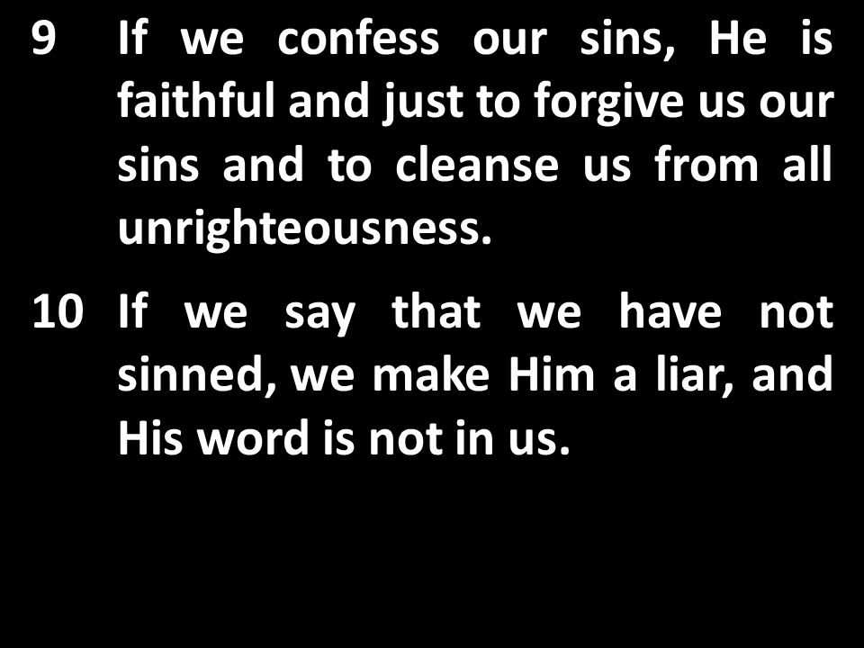 9If we confess our sins, He is faithful and just to forgive us our sins and to cleanse us from all unrighteousness.