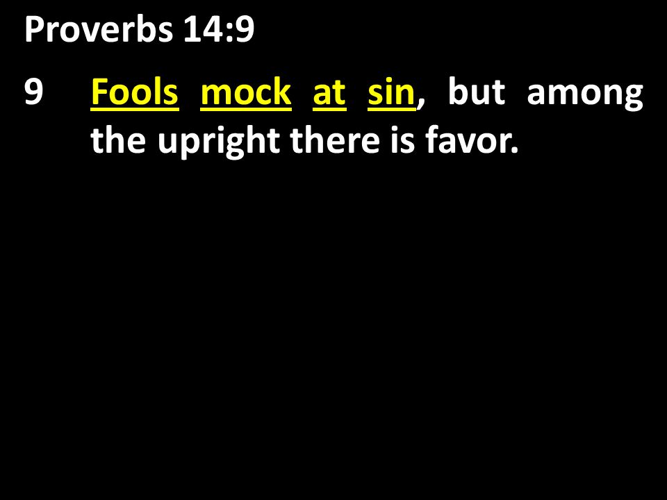 Proverbs 14:9 Fools mock at sin 9Fools mock at sin, but among the upright there is favor.