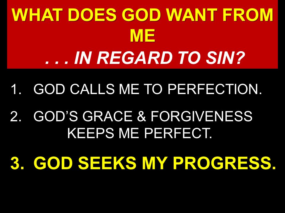 1.GOD CALLS ME TO PERFECTION. 2.GOD’S GRACE & FORGIVENESS KEEPS ME PERFECT.
