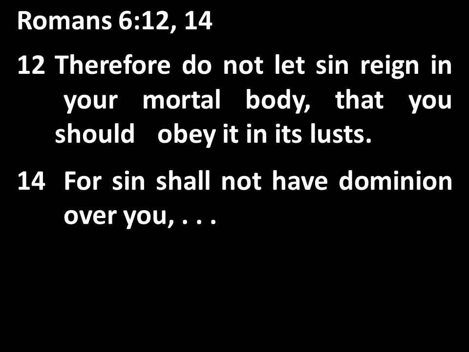 14For sin shall not have dominion over you,...