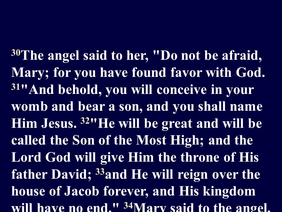 30 The angel said to her, Do not be afraid, Mary; for you have found favor with God.