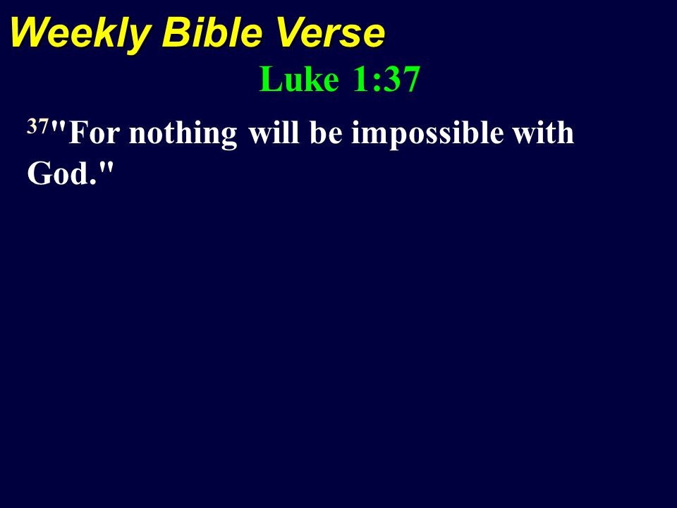 Weekly Bible Verse Luke 1:37 37 For nothing will be impossible with God.