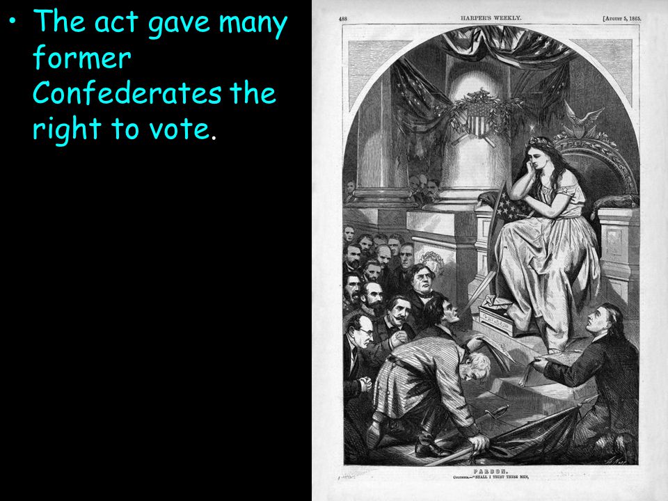 The act gave many former Confederates the right to vote.