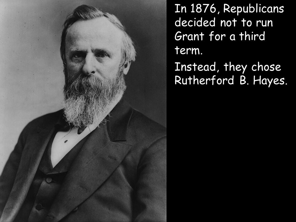 In 1876, Republicans decided not to run Grant for a third term.