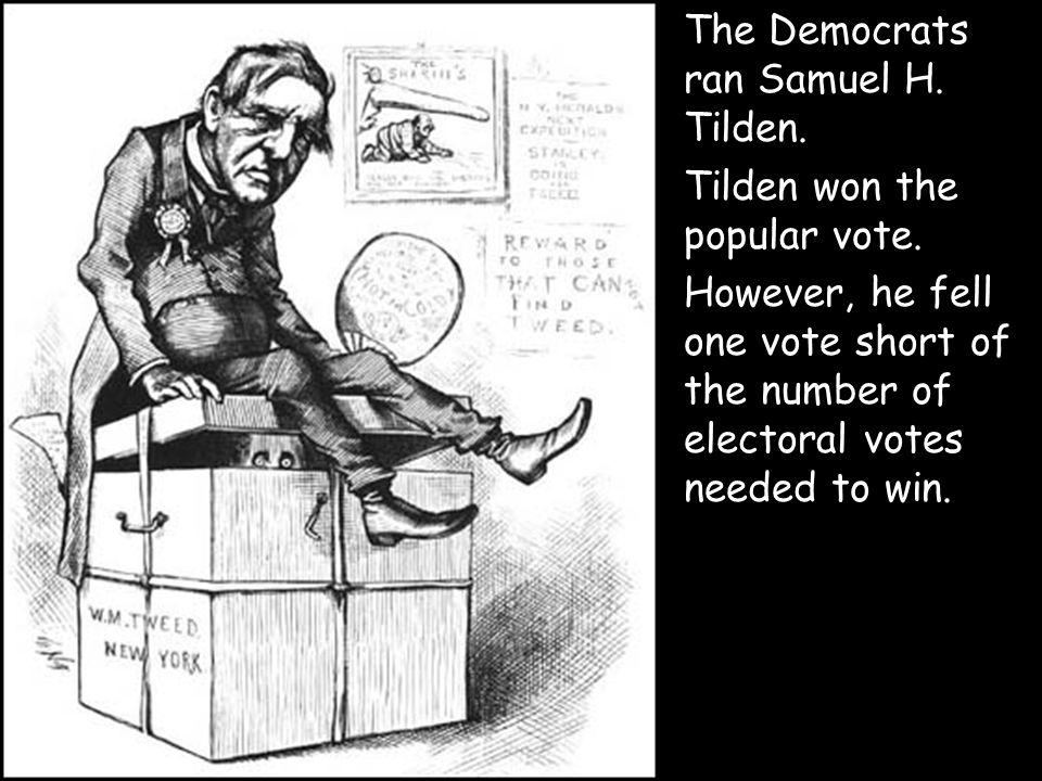 The Democrats ran Samuel H. Tilden. Tilden won the popular vote.