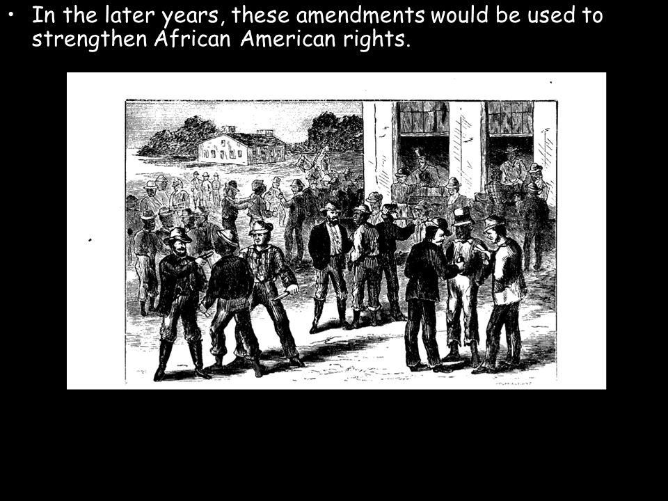 In the later years, these amendments would be used to strengthen African American rights.