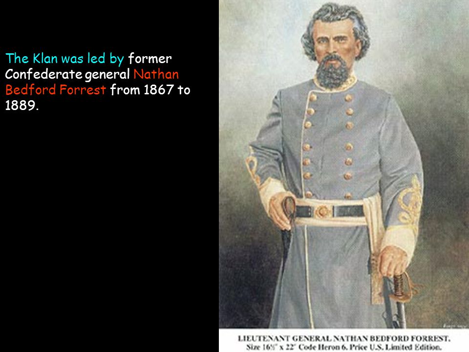 The Klan was led by former Confederate general Nathan Bedford Forrest from 1867 to 1889.