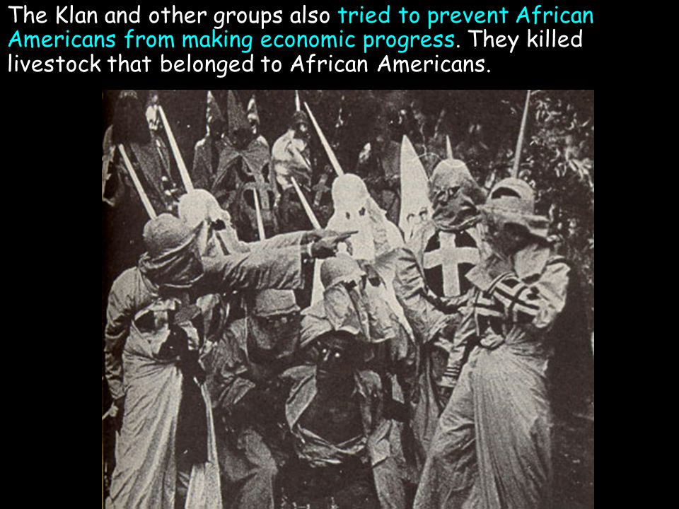 The Klan and other groups also tried to prevent African Americans from making economic progress.