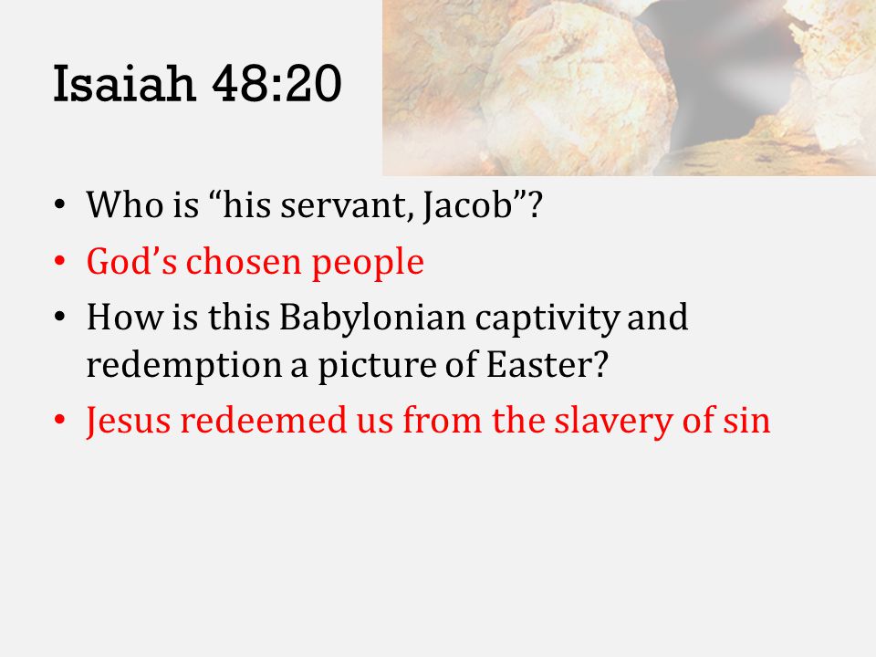 Isaiah 48:20 Who is his servant, Jacob .