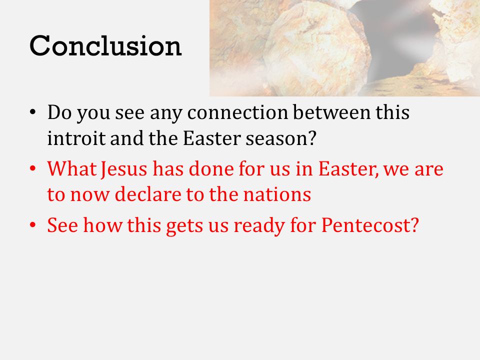 Conclusion Do you see any connection between this introit and the Easter season.