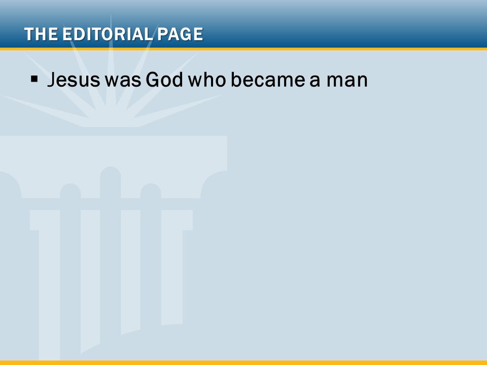 THE EDITORIAL PAGE  Jesus was God who became a man