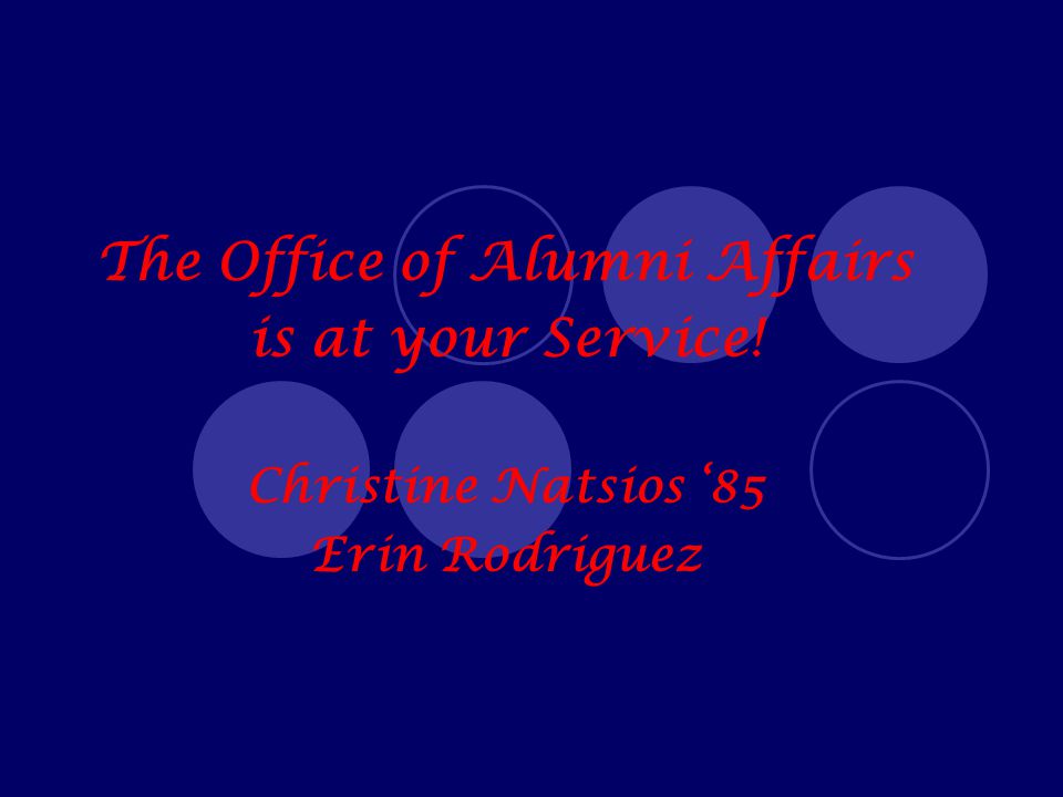 The Office of Alumni Affairs is at your Service! Christine Natsios ‘85 Erin Rodriguez