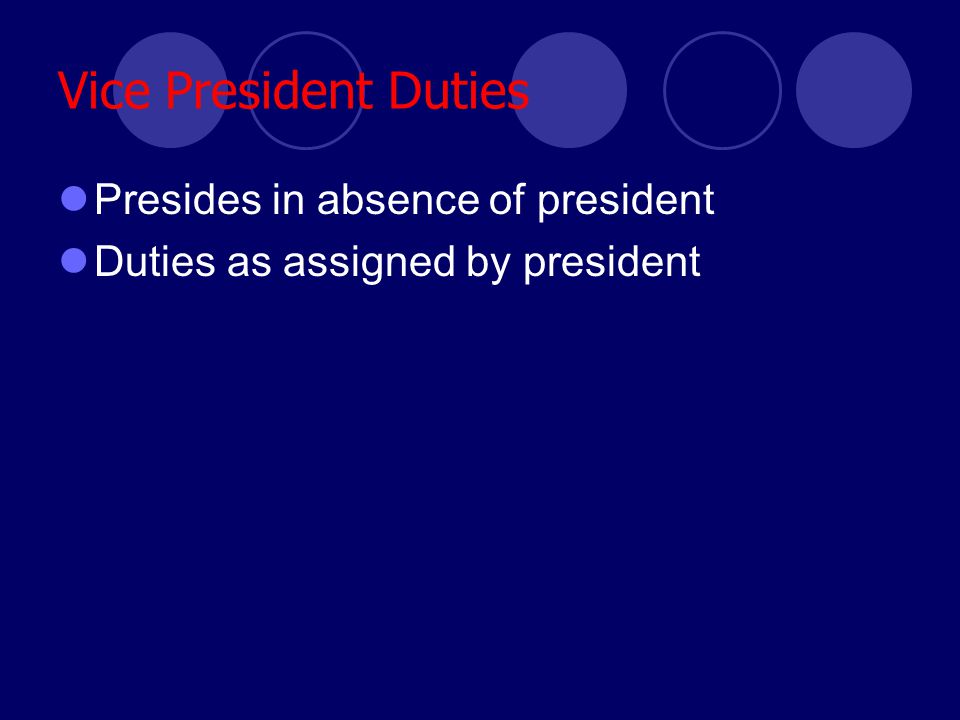 Vice President Duties Presides in absence of president Duties as assigned by president