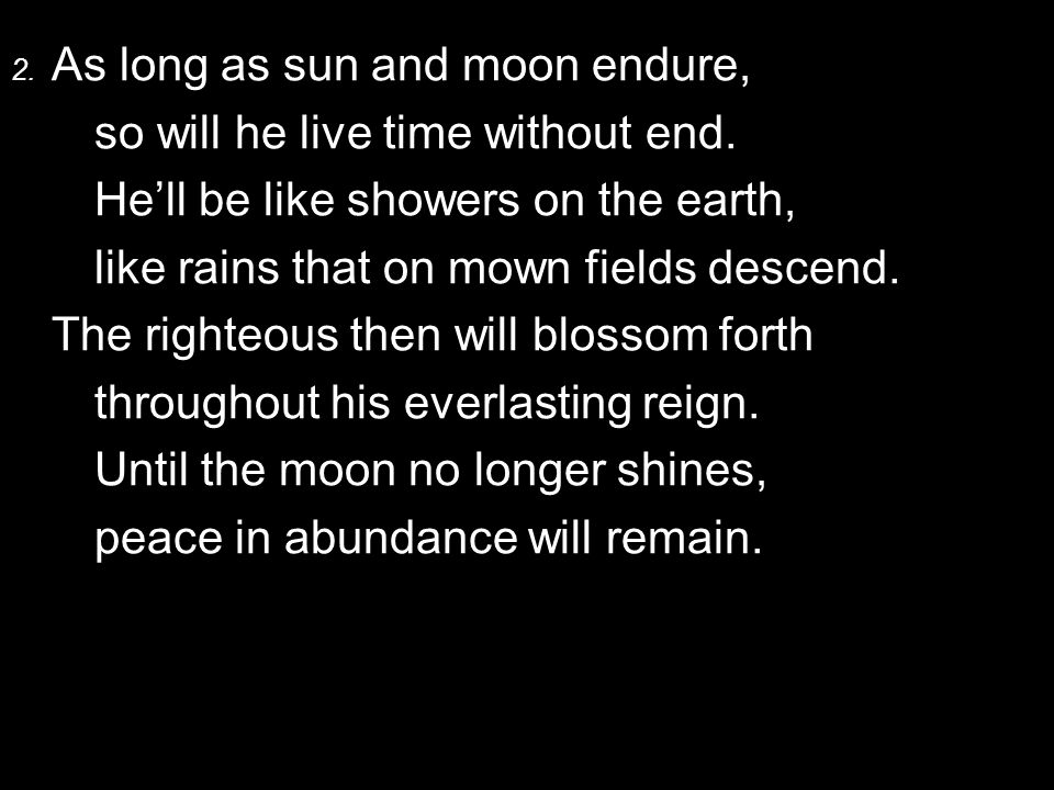 2. As long as sun and moon endure, so will he live time without end.