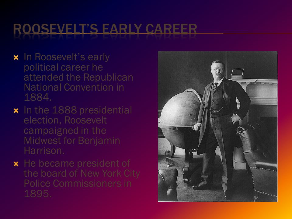  In Roosevelt’s early political career he attended the Republican National Convention in 1884.