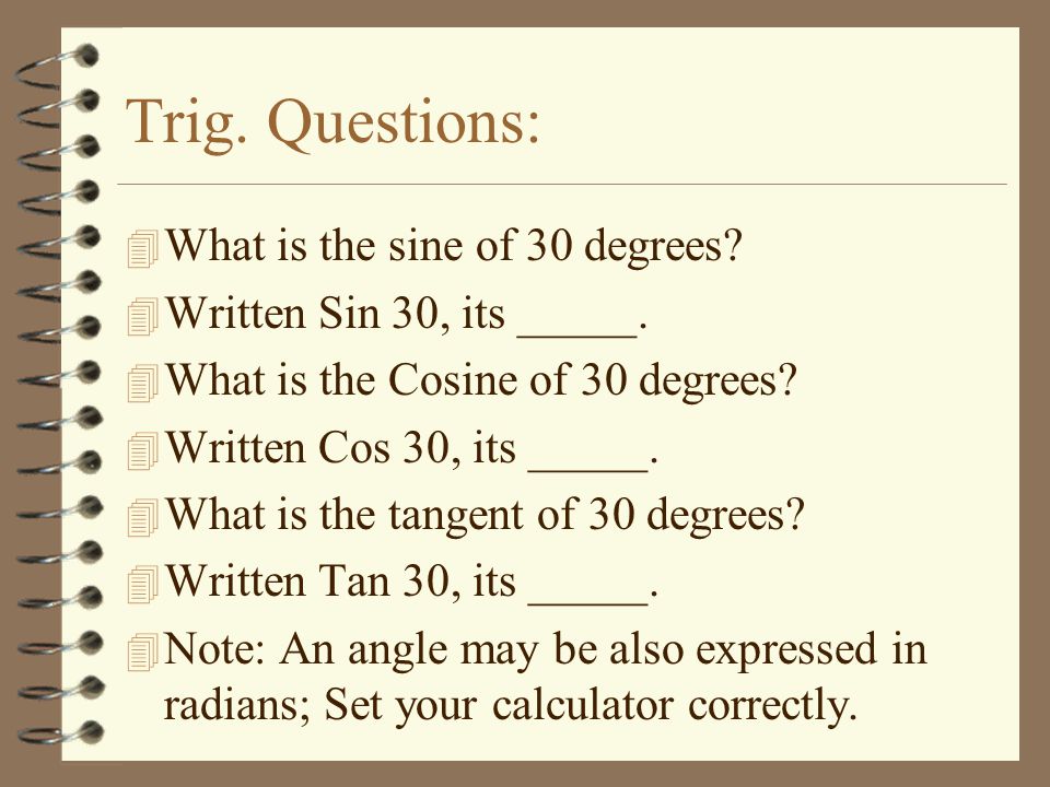 Trig. Questions: 4 What is the sine of 30 degrees.