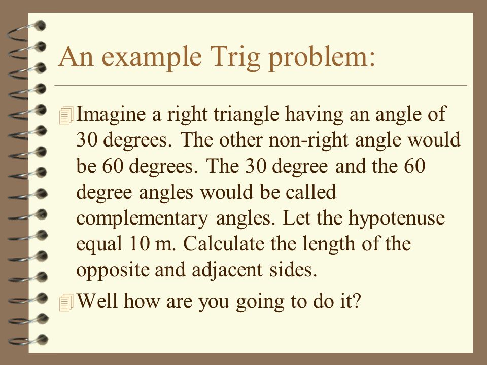 An example Trig problem: 4 Imagine a right triangle having an angle of 30 degrees.