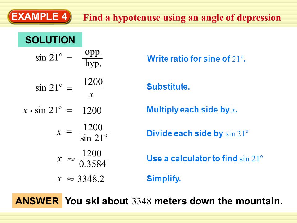 Warm-Up Exercises EXAMPLE 4 Find a hypotenuse using an angle of depression SOLUTION sin 21 o Write ratio for sine of 21 o.