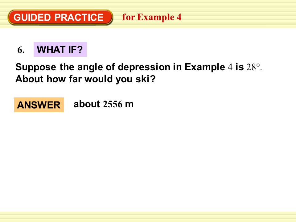 Warm-Up Exercises GUIDED PRACTICE for Example 4 Suppose the angle of depression in Example 4 is 28°.