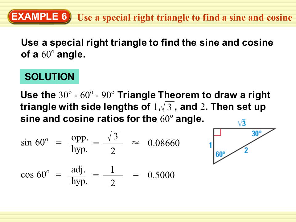 Warm-Up Exercises EXAMPLE 6 Use a special right triangle to find a sine and cosine Use a special right triangle to find the sine and cosine of a 60 o angle.