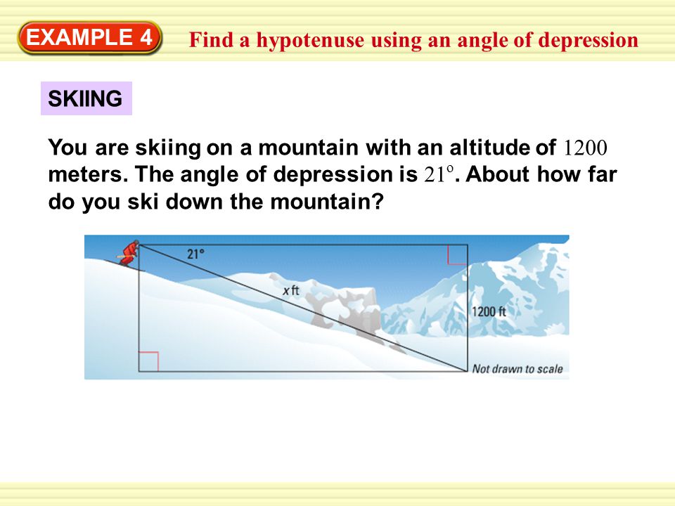 Warm-Up Exercises EXAMPLE 4 Find a hypotenuse using an angle of depression SKIING You are skiing on a mountain with an altitude of 1200 meters.
