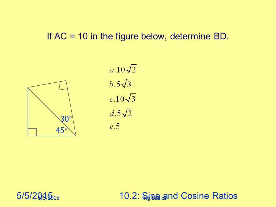 5/5/ : Sine and Cosine Ratios If AC = 10 in the figure below, determine BD.